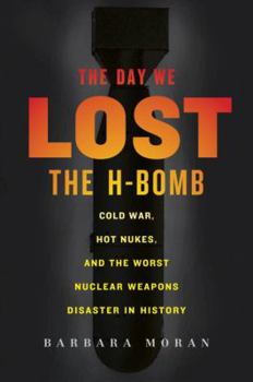 Hardcover The Day We Lost the H-Bomb: Cold War, Hot Nukes, and the Worst Nuclear Weapons Disaster in History Book