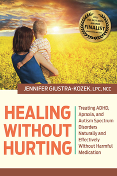 Hardcover Healing Without Hurting: Treating Adhd, Apraxia and Autism Spectrum Disorders Naturally and Effectively Without Harmful Medications Book