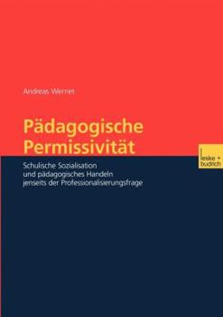 Paperback Pädagogische Permissivität: Schulische Sozialisation Und Pädagogisches Handeln Jenseits Der Professionalisierungsfrage [German] Book