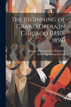 Paperback The Beginning of Grand Opera in Chicago (1850-1859) Book