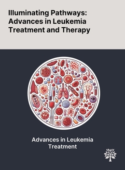Hardcover Illuminating Pathways: Advances in Leukemia Treatment and Therapy Book
