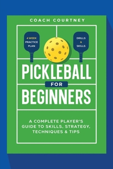 Paperback Pickle ball for Beginners: A Complete Player's Guide to Skills, Strategy, Techniques & Tips Book
