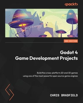 Paperback Godot 4 Game Development Projects - Second Edition: Build five cross-platform 2D and 3D games using one of the most powerful open source game engines Book