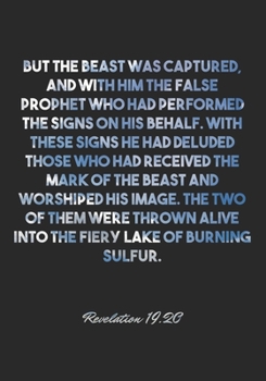 Revelation 19: 20 Notebook: But the beast was captured, and with him the false prophet who had performed the signs on his behalf. With these signs he had deluded those who had received the mark of the