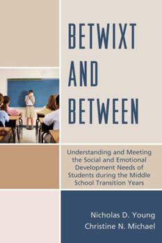 Paperback Betwixt and Between: Understanding and Meeting the Social and Emotional Development Needs of Students During the Middle School Transition Y Book