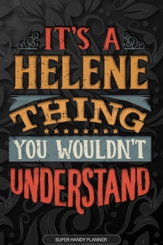 It's A Helene Thing You Wouldn't Understand: Helene Name Planner With Notebook Journal Calendar Personal Goals Password Manager & Much More, Perfect Gift For Helene