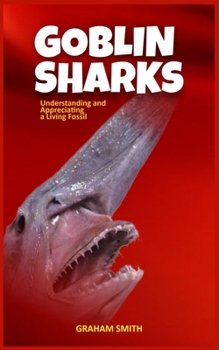 Paperback Goblin Sharks: Understanding and Appreciating a Living Fossil Book