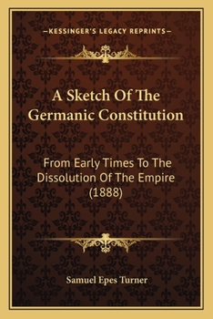 A Sketch of the Germanic Constitution From Early Times to the Dissolution of the Empire