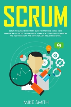 Paperback Scrum: The ULTIMATE Beginner's GUIDE to Mastering Scrum Agile Framework for PROJECT MANAGEMENT. Learn How to EMPHASIZE TEAMWO Book