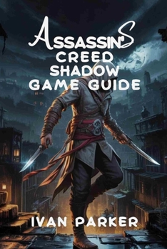 ASSASSIN'S CREED SHADOWS GAME GUIDE:: Full Comprehensive walkthrough character tips and strategies for mastering Every challenge (COMPUTER GAME MASTER SERIES (2025) : Top Games Expert Guides)