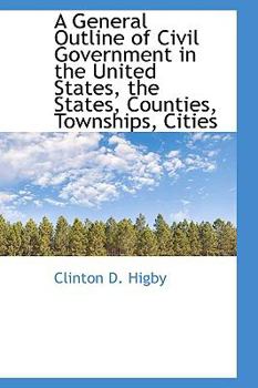 Paperback A General Outline of Civil Government in the United States, the States, Counties, Townships, Cities Book
