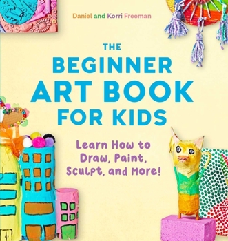 Paperback The Beginner Art Book for Kids: Learn How to Draw, Paint, Sculpt, and More! Book