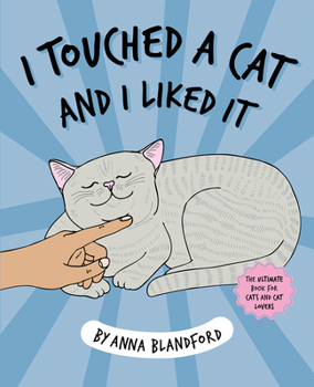 I Touched a Cat and I Liked it: The Ultimate Book for Cats and Cat Lovers