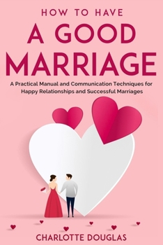 Paperback How to Have a Good Marriage: A Practical Manual and Communication Techniques for Happy Relationships and Successful Marriages Book