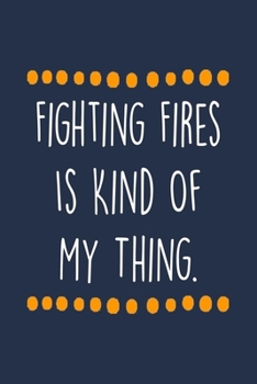 Paperback Fighting Fires Is Kind Of My Thing.: Firefighter Journal With Lined Pages, Perfect For Work Or Home, Firefighter Gift For Him And Her. Book