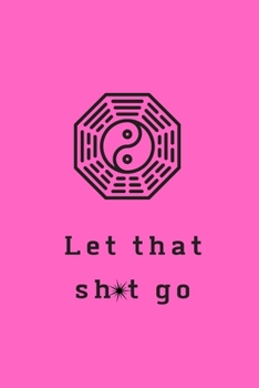 Paperback Let That Sh*t Go: A Journal for Leaving Your Bullsh*t Behind and Creating a Happy Life Book