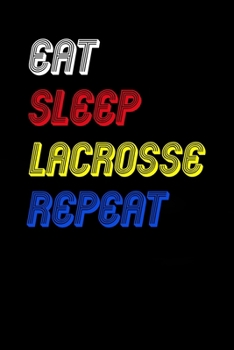 Eat Sleep lacrosse  Repeat Notebook Fan Sport Gift: Lined Notebook / Journal Gift, 120 Pages, 6x9, Soft Cover, Matte Finish