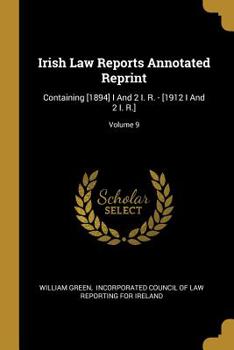 Paperback Irish Law Reports Annotated Reprint: Containing [1894] I And 2 I. R. - [1912 I And 2 I. R.]; Volume 9 Book