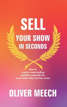 Paperback Sell Your Show In Seconds: How to Create Crowd-pulling Publicity Materials for More Ticket Sales and Less Stress Book