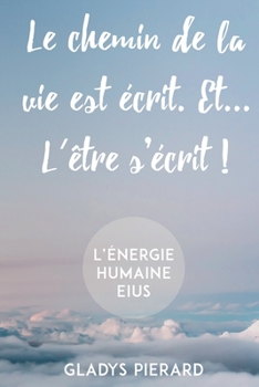 Paperback Le chemin de la vie est écrit. Et... l'être s'écrit!: L'énergie humaine eius [French] Book