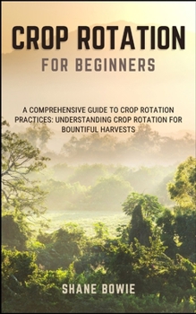 Paperback Crop Rotation for Beginners: A Comprehensive Guide To Crop Rotation Practices: Understanding Crop Rotation For Bountiful Harvests Book