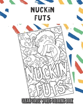 Nuckin Futs Clean Curse Words Coloring Book: Very Clean Curse Words to Color In. Adorable Emoji Poop Swirls on Back Pages. A Unique Gift for All Occassions and People of All Ages.