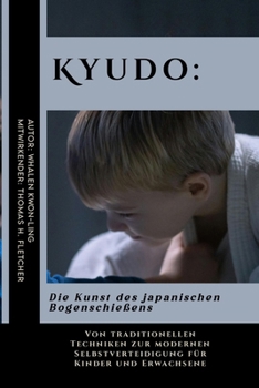 Kyudo: Die Kunst des japanischen Bogenschießens: Von traditionellen Techniken zur modernen Selbstverteidigung für Kinder und Erwachsene (Erben der ... unerschütterliche Kraft.) (German Edition)