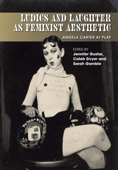 Hardcover Ludics and Laughter as Feminist Aesthetic: Angela Carter at Play Book