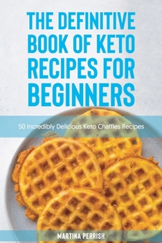 Paperback The Definitive Book of Keto Recipes for Beginners: 50 Incredibly Delicious Keto Chaffles Recipes Book