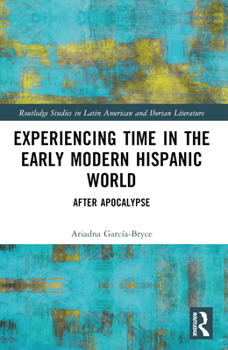 Paperback Experiencing Time in the Early Modern Hispanic World: After Apocalypse Book