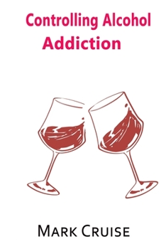 Paperback Controlling Alcohol Addiction: How to extinguish your craving for alcohol and live a healthy life Book
