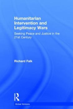 Hardcover Humanitarian Intervention and Legitimacy Wars: Seeking Peace and Justice in the 21st Century Book