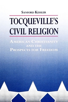 Tocqueville's Civil Religion: American Christianity and the Prospects for Freedom (S U N Y Series in Religion, Culture, and Society)