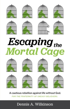 Paperback Escaping the Mortal Cage: A Cautious Rebellion Against Life Without God Book
