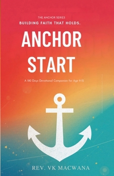 ANCHOR START - BUILDING FAITH THAT HOLDS: A 180-Day Devotional Companion for Middle Schoolers Ages 9-12 (The Anchor Series)
