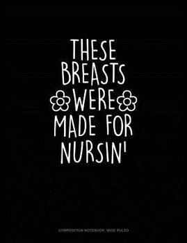 Paperback These Breasts Were Made for Nursin': Composition Notebook: Wide Ruled Book