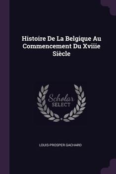 Paperback Histoire De La Belgique Au Commencement Du Xviiie Siècle Book