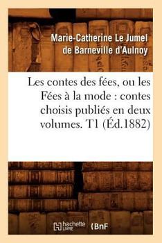 Paperback Les Contes Des Fées, Ou Les Fées À La Mode: Contes Choisis Publiés En Deux Volumes. T1 (Éd.1882) [French] Book