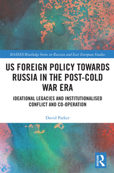 Paperback US Foreign Policy Towards Russia in the Post-Cold War Era: Ideational Legacies and Institutionalised Conflict and Co-operation Book