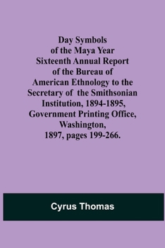 Paperback Day Symbols of the Maya Year Sixteenth Annual Report of the Bureau of American Ethnology to the Secretary of the Smithsonian Institution, 1894-1895, G Book