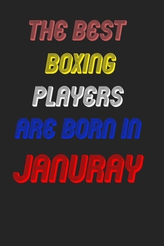 The Best Boxing  Players Are Born In January Notebook: Lined Notebook / Journal Gift, 120 Pages, 6x9, Soft Cover, Matte Finish