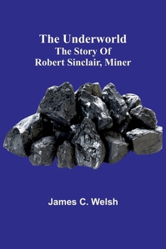 Paperback The underworld: The story of Robert Sinclair, miner Book