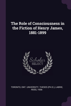 Paperback The Role of Consciousness in the Fiction of Henry James, 1881-1899 Book