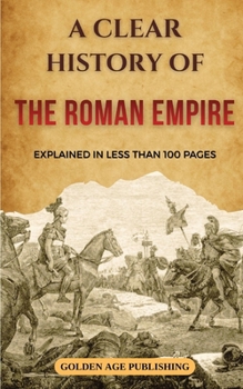 Paperback The Roman Empire: A Clear History Explained in Less Than 100 Pages Book