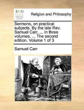 Paperback Sermons, on Practical Subjects. by the Late REV. Samuel Carr, ... in Three Volumes. ... the Second Edition. Volume 1 of 3 Book
