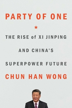 Party of One: The Rise of Xi Jinping and China's Superpower Future