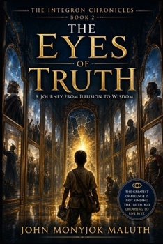 The Eyes of Truth: A Journey from Illusion to Wisdom (The Integron Chronicles)