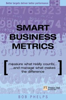 Paperback Smart Business Metrics: Measure What Really Counts and Manage What Makes the Difference Book