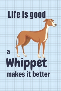 Life is good a Whippet makes it better: For Whippet Dog Fans