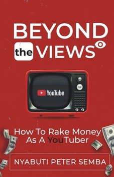 Paperback Beyond the Views: How to Rake Money as A Youtuber [Large Print] Book